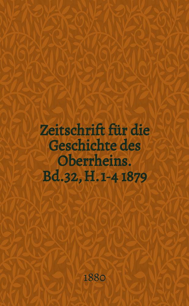 Zeitschrift für die Geschichte des Oberrheins. Bd.32, H. 1-4 1879/1880