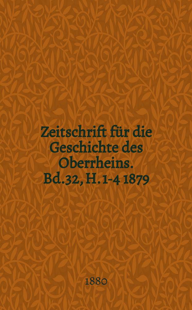 Zeitschrift für die Geschichte des Oberrheins. Bd.32, H. 1-4 1879/1880