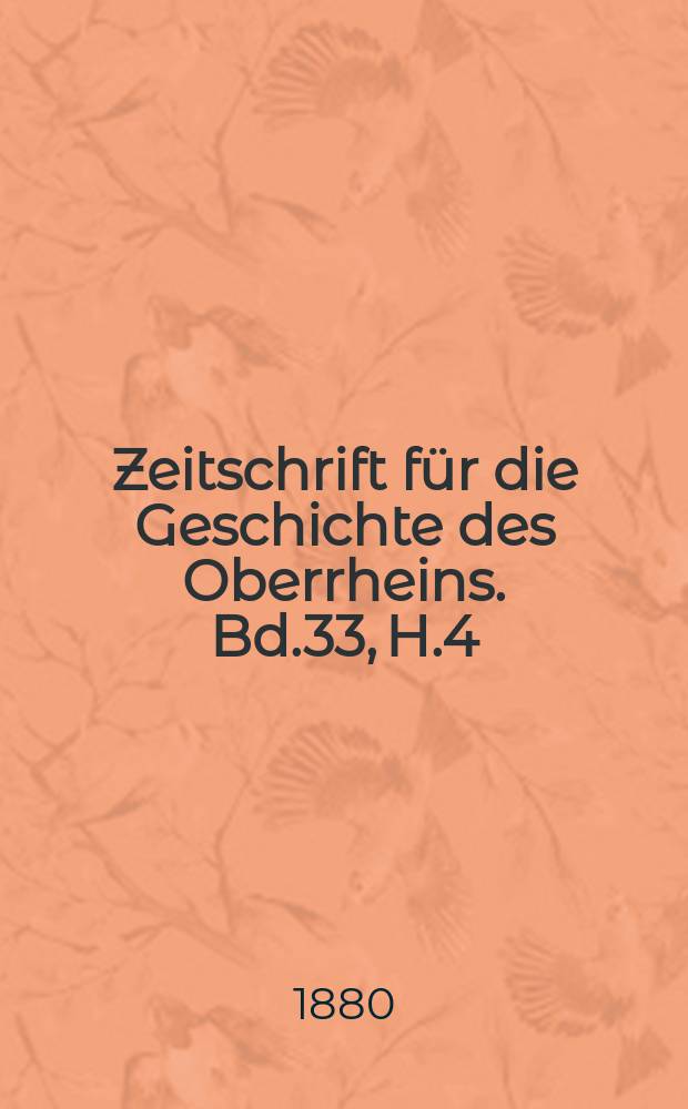 Zeitschrift f&uuml;r die Geschichte des Oberrheins. Bd.33, H.4