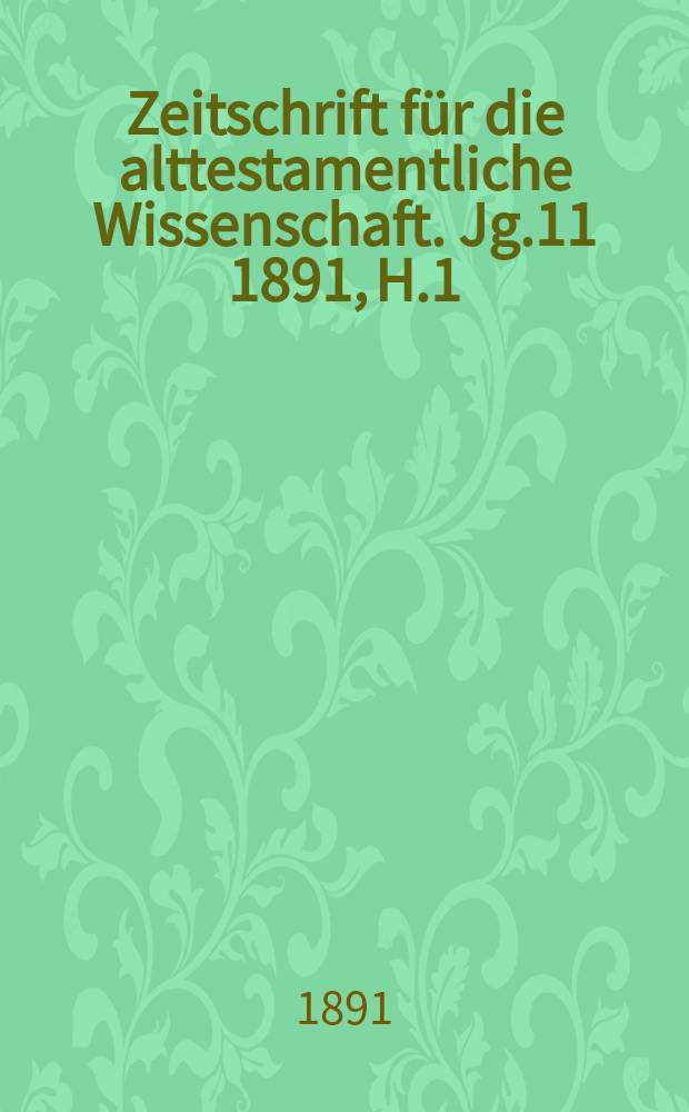 Zeitschrift für die alttestamentliche Wissenschaft. Jg.11 1891, H.1