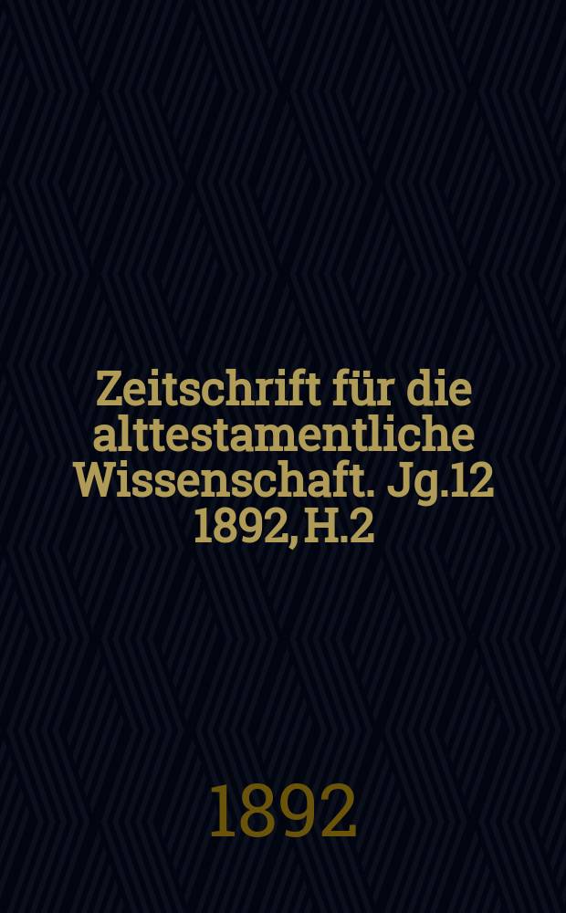 Zeitschrift für die alttestamentliche Wissenschaft. Jg.12 1892, H.2