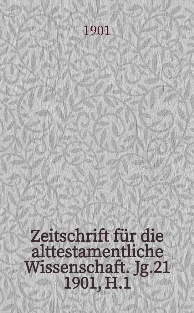 Zeitschrift für die alttestamentliche Wissenschaft. Jg.21 1901, H.1