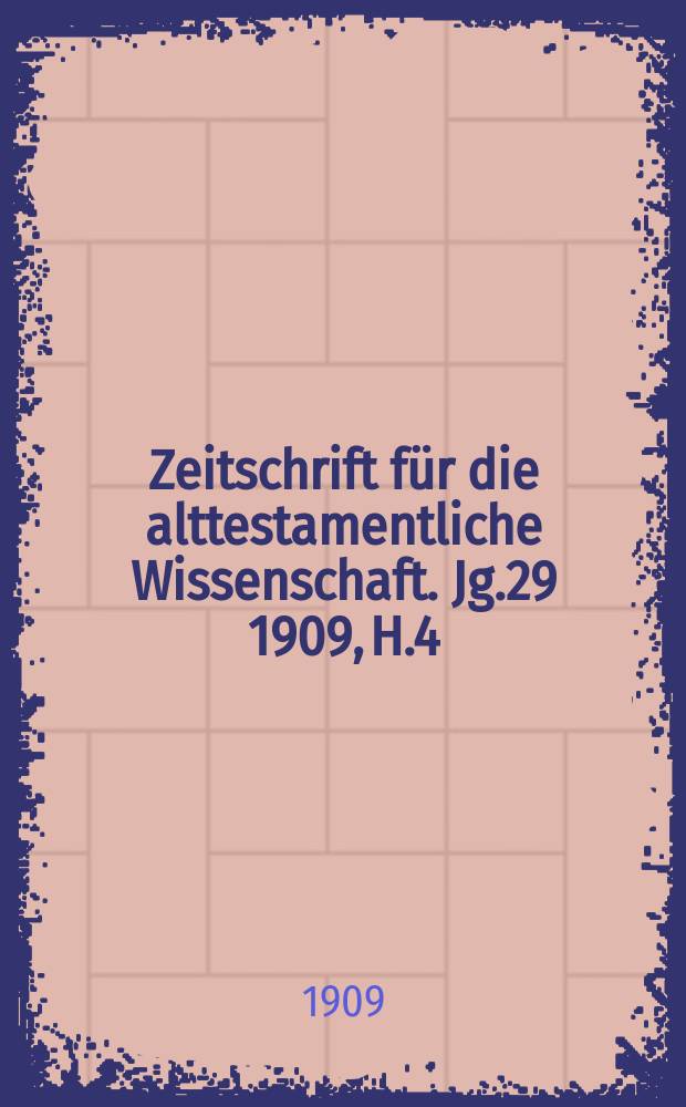 Zeitschrift für die alttestamentliche Wissenschaft. Jg.29 1909, H.4