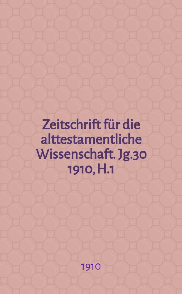 Zeitschrift für die alttestamentliche Wissenschaft. Jg.30 1910, H.1