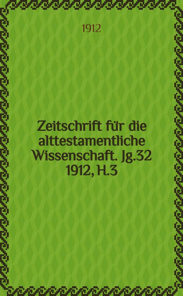 Zeitschrift für die alttestamentliche Wissenschaft. Jg.32 1912, H.3