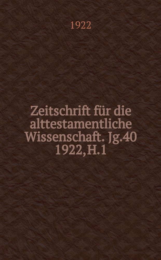 Zeitschrift f&uuml;r die alttestamentliche Wissenschaft. Jg.40 1922, H.1/2