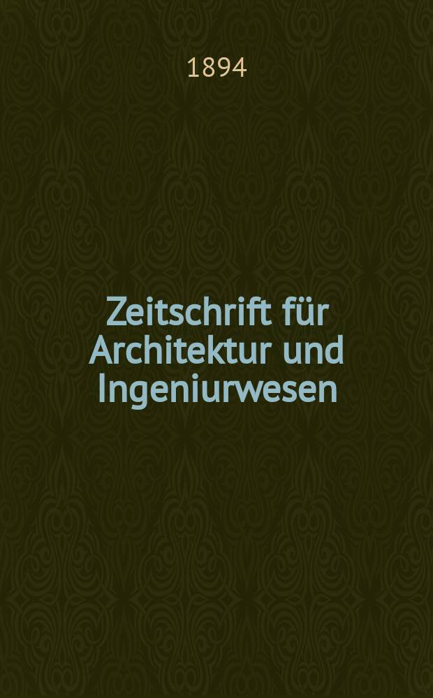 Zeitschrift für Architektur und Ingeniurwesen : Organ des Sächsischen Ingenieur - und Architekten Vereins und des Architekten - und Ingenieur Vereins zu Hannover. Bd.40, H.1
