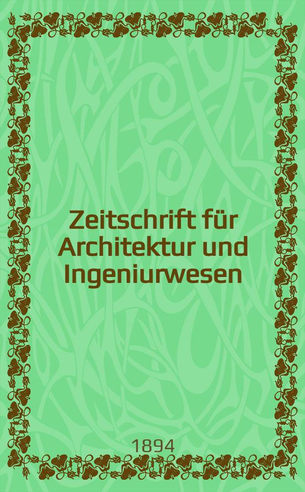 Zeitschrift für Architektur und Ingeniurwesen : Organ des Sächsischen Ingenieur - und Architekten Vereins und des Architekten - und Ingenieur Vereins zu Hannover. Bd.40, H.6