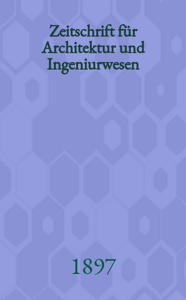 Zeitschrift für Architektur und Ingeniurwesen : Organ des Sächsischen Ingenieur - und Architekten Vereins und des Architekten - und Ingenieur Vereins zu Hannover. Bd.43(2), H.5