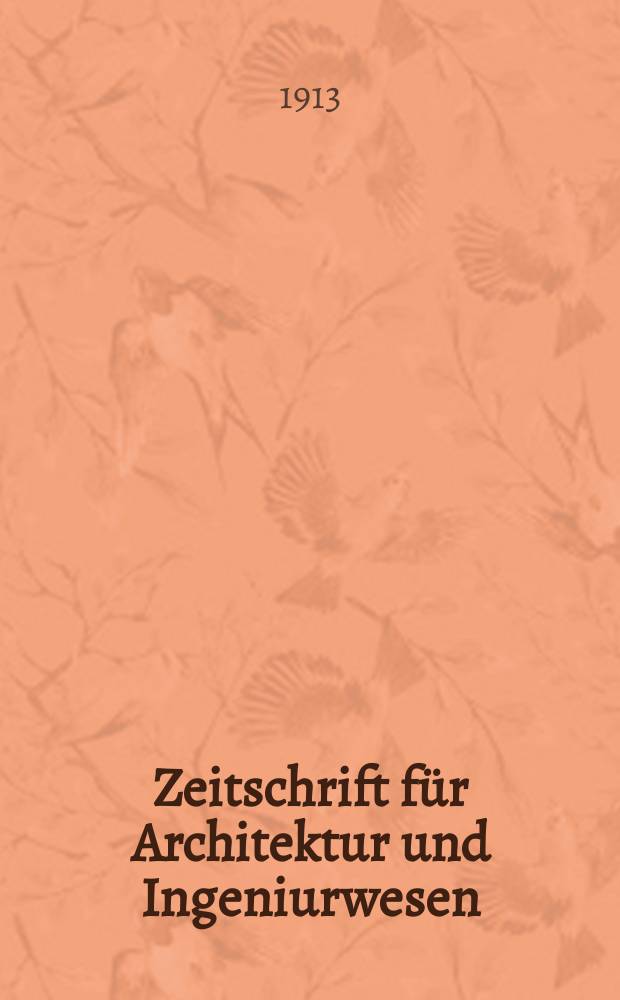 Zeitschrift für Architektur und Ingeniurwesen : Organ des Sächsischen Ingenieur - und Architekten Vereins und des Architekten - und Ingenieur Vereins zu Hannover. Bd.59(18), H.1