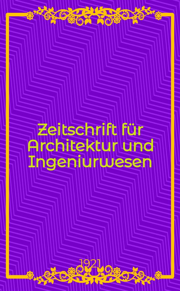 Zeitschrift für Architektur und Ingeniurwesen : Organ des Sächsischen Ingenieur - und Architekten Vereins und des Architekten - und Ingenieur Vereins zu Hannover. Jg.67 1921, H.5