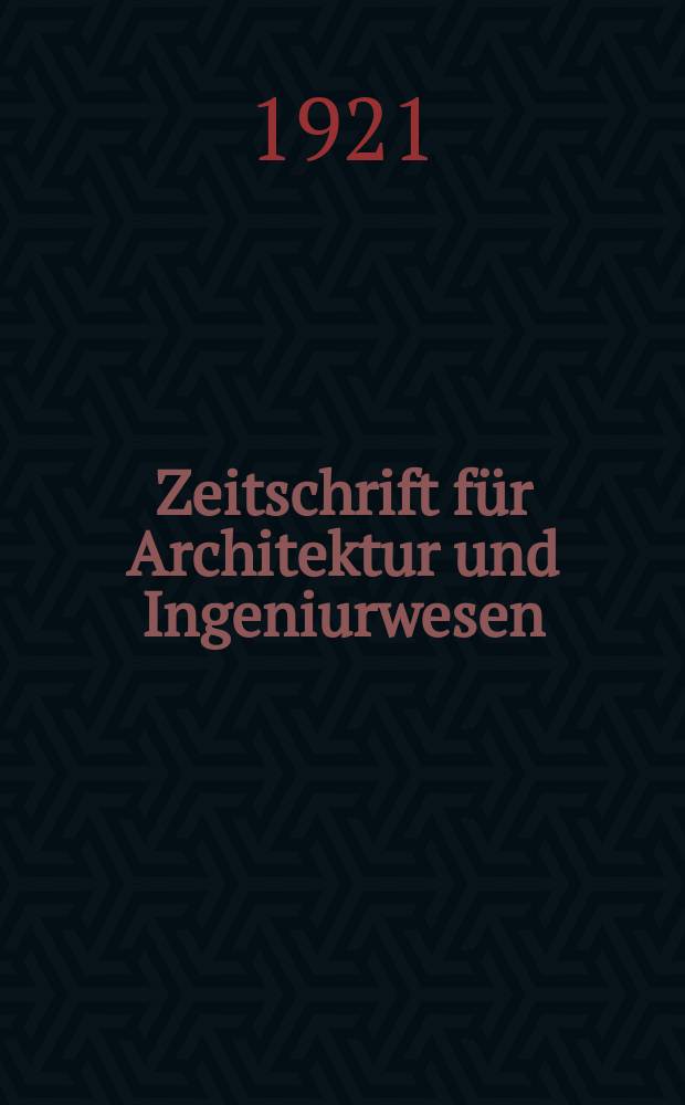 Zeitschrift f&uuml;r Architektur und Ingeniurwesen : Organ des S&auml;chsischen Ingenieur - und Architekten Vereins und des Architekten - und Ingenieur Vereins zu Hannover. Jg.67 1921, H.8