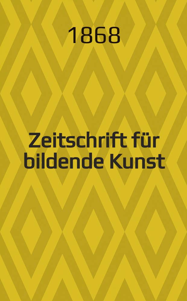 Zeitschrift für bildende Kunst : Mit dem Beiblatt Kunst -Chronik. Bd.3