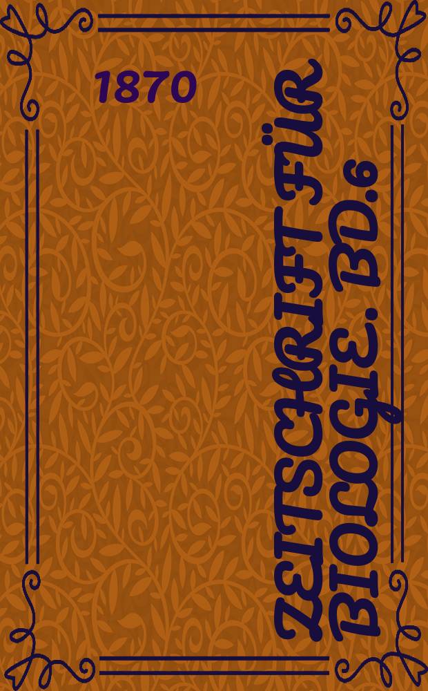 Zeitschrift für Biologie. Bd.6