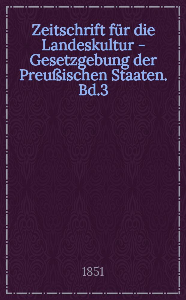 Zeitschrift für die Landeskultur - Gesetzgebung der Preußischen Staaten. Bd.3