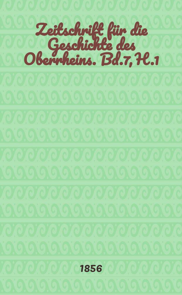 Zeitschrift f&uuml;r die Geschichte des Oberrheins. Bd.7, H.1