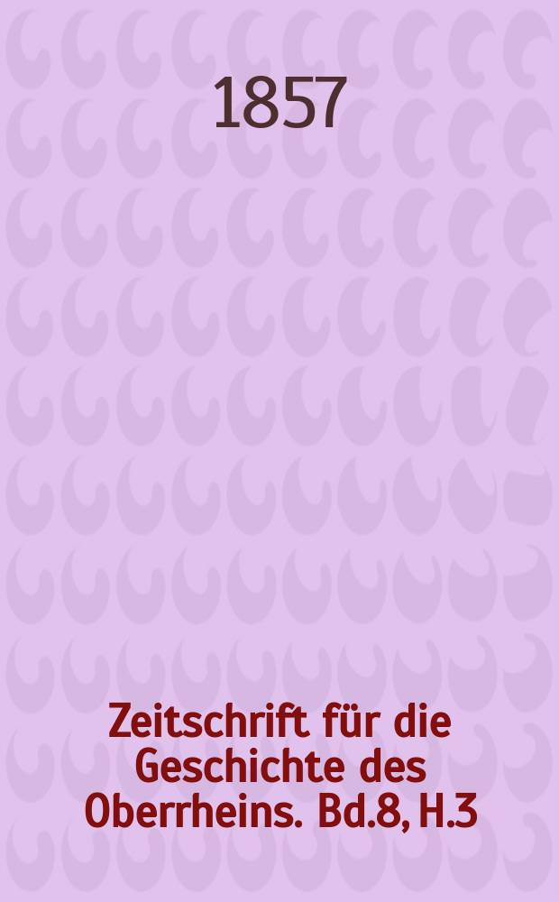 Zeitschrift für die Geschichte des Oberrheins. Bd.8, H.3