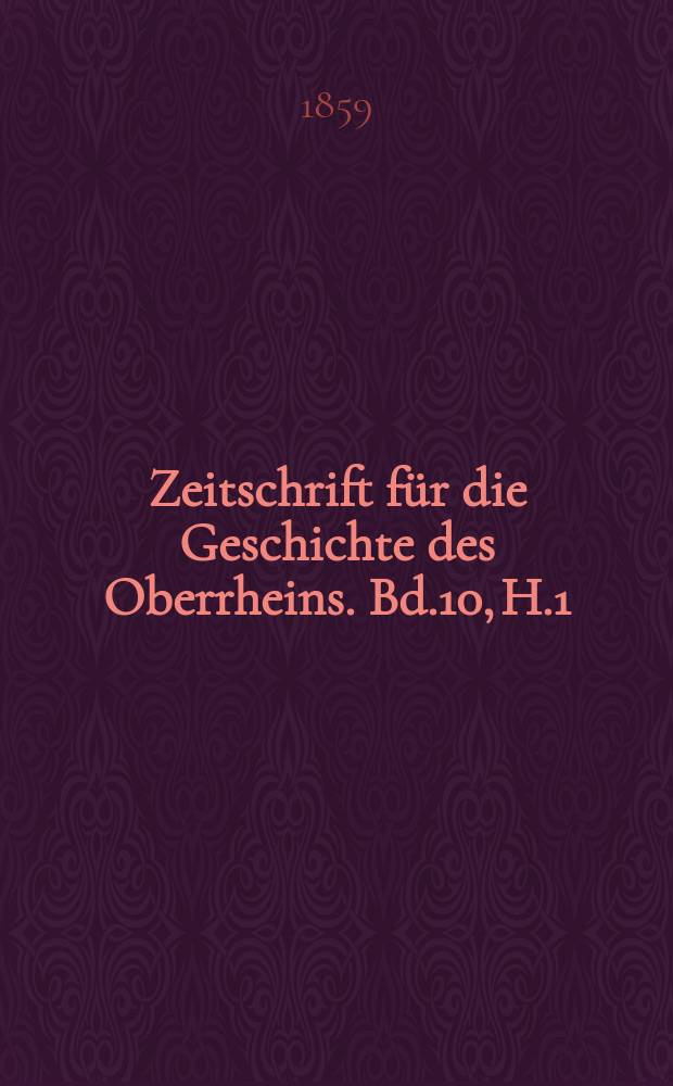 Zeitschrift für die Geschichte des Oberrheins. Bd.10, H.1