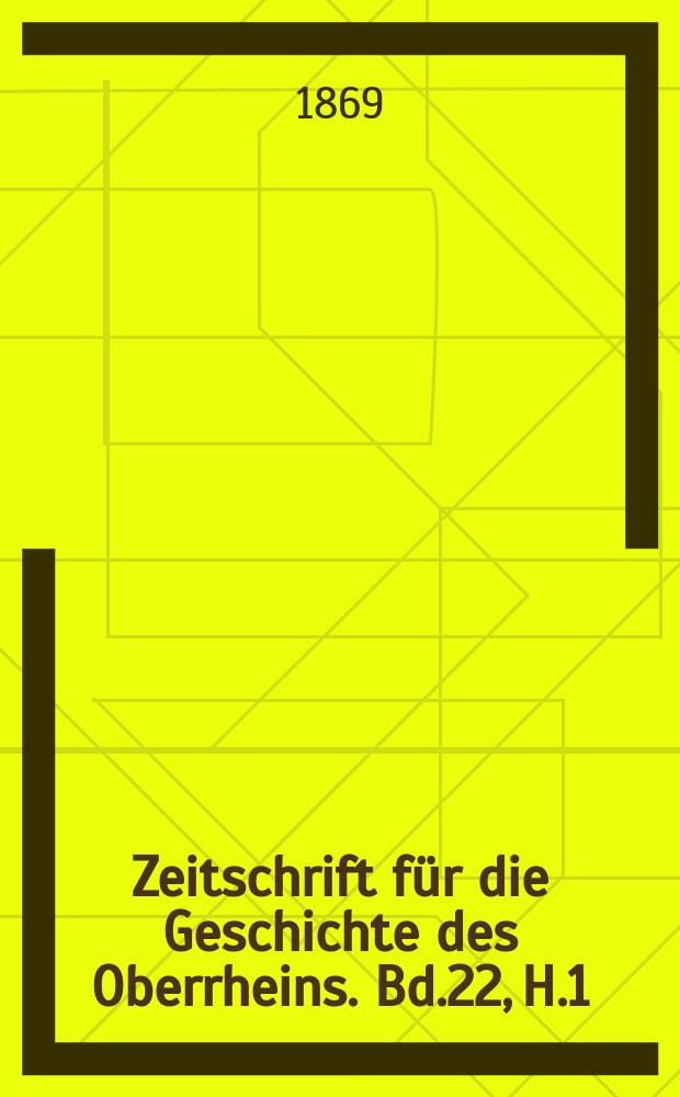 Zeitschrift für die Geschichte des Oberrheins. Bd.22, H.1