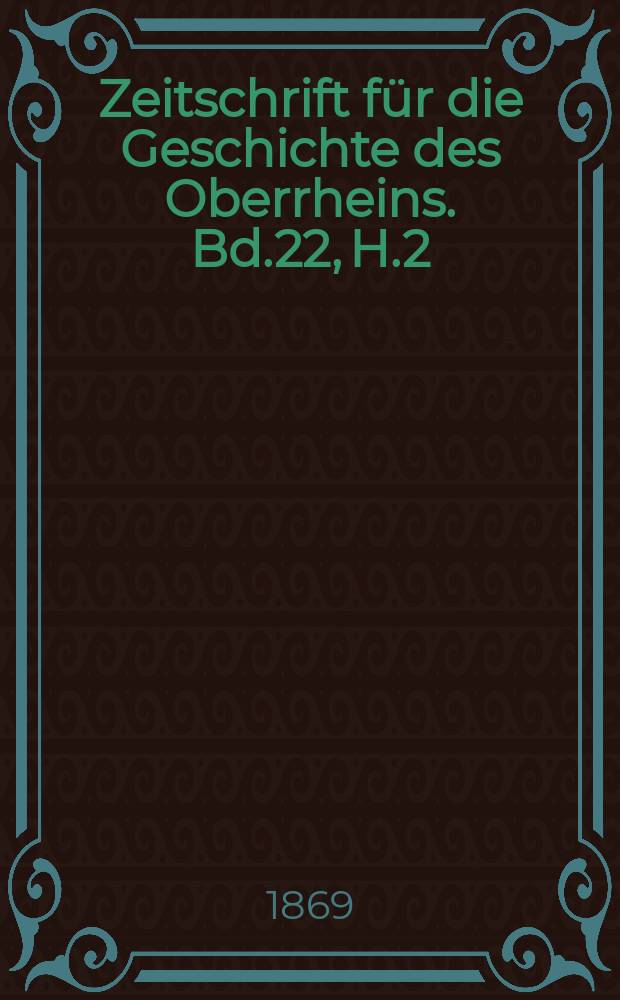 Zeitschrift für die Geschichte des Oberrheins. Bd.22, H.2