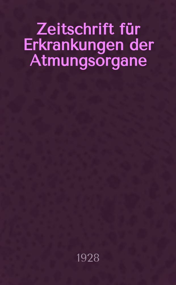 Zeitschrift für Erkrankungen der Atmungsorgane : Mit Folia bronchologica Hervorgegangen aus Zeitschrift für Tuberkulose und Erkrankungen der Thoraxorgane. Bd.51, H.1
