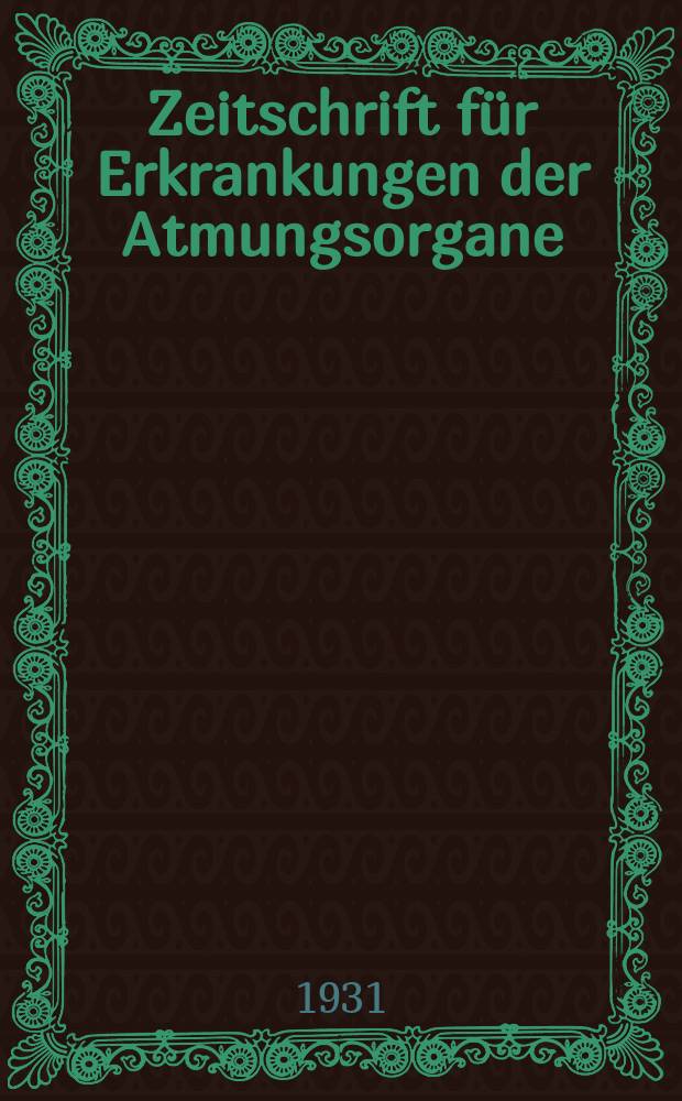 Zeitschrift für Erkrankungen der Atmungsorgane : Mit Folia bronchologica Hervorgegangen aus Zeitschrift für Tuberkulose und Erkrankungen der Thoraxorgane. Bd.63, H.1