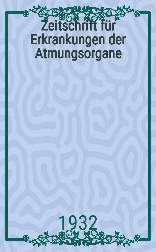 Zeitschrift für Erkrankungen der Atmungsorgane : Mit Folia bronchologica Hervorgegangen aus Zeitschrift für Tuberkulose und Erkrankungen der Thoraxorgane. Bd.65, H.5/6
