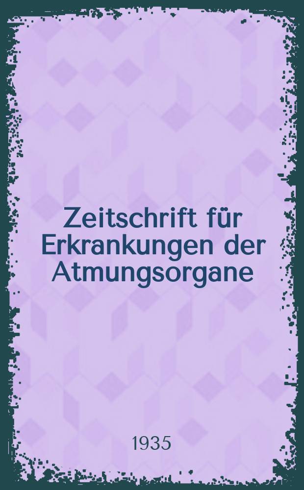 Zeitschrift für Erkrankungen der Atmungsorgane : Mit Folia bronchologica Hervorgegangen aus Zeitschrift für Tuberkulose und Erkrankungen der Thoraxorgane. Bd.73, H.1