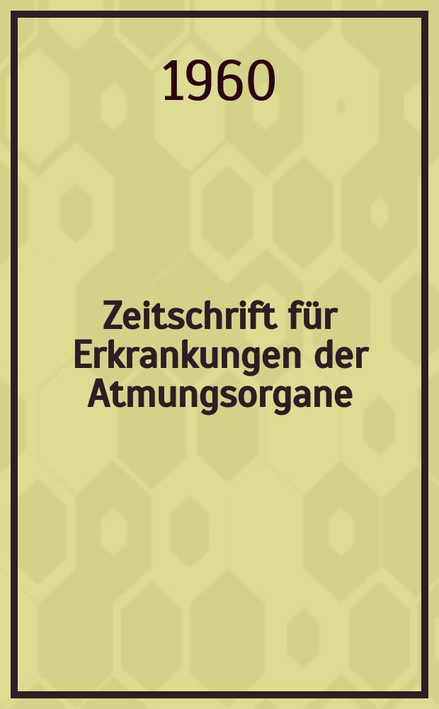 Zeitschrift für Erkrankungen der Atmungsorgane : Mit Folia bronchologica Hervorgegangen aus Zeitschrift für Tuberkulose und Erkrankungen der Thoraxorgane. Bd.115, H.1/2