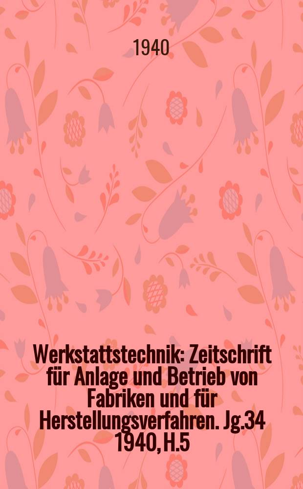 Werkstattstechnik : Zeitschrift für Anlage und Betrieb von Fabriken und für Herstellungsverfahren. Jg.34 1940, H.5