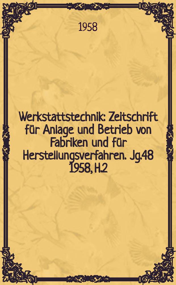 Werkstattstechnik : Zeitschrift für Anlage und Betrieb von Fabriken und für Herstellungsverfahren. Jg.48 1958, H.2