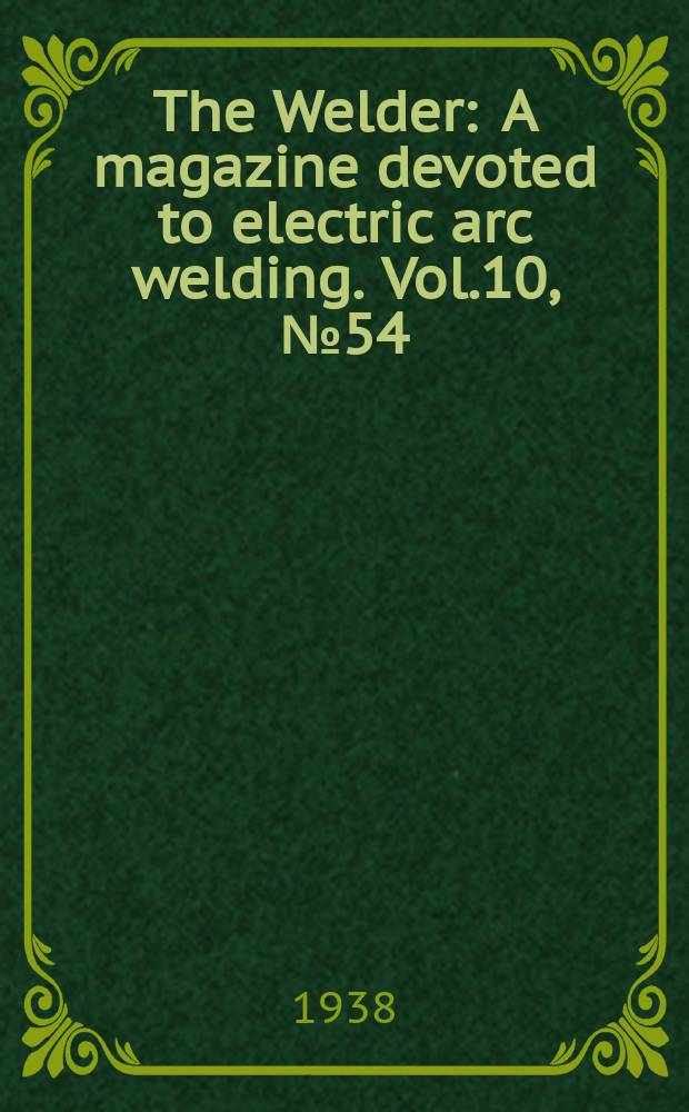 The Welder : A magazine devoted to electric arc welding. Vol.10, №54