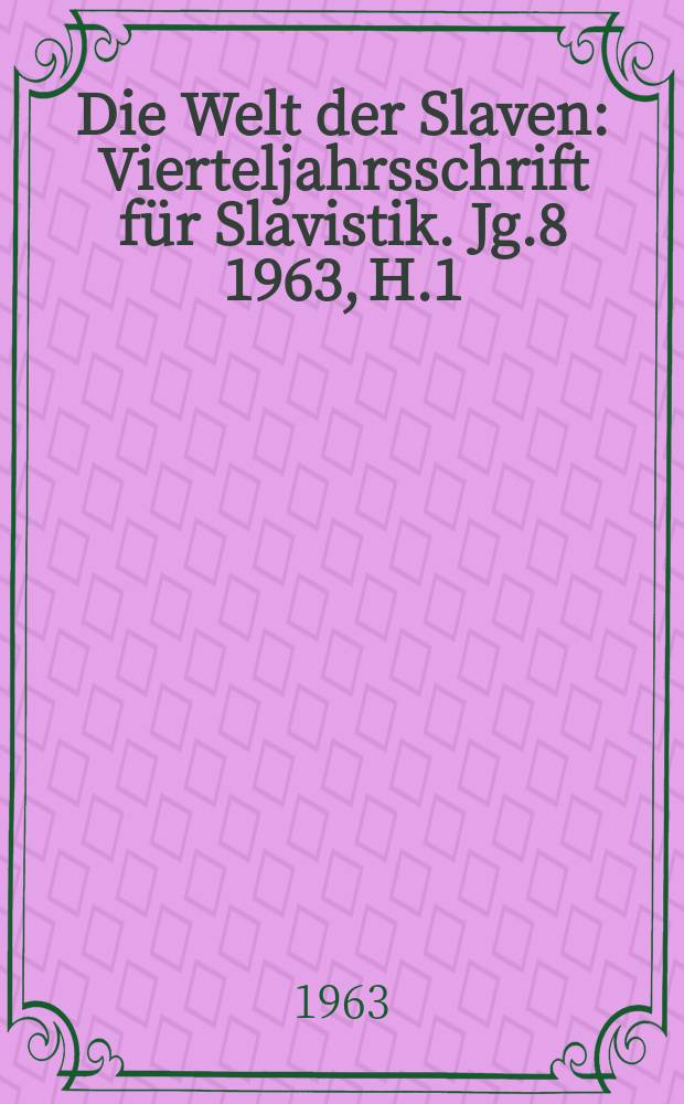 Die Welt der Slaven : Vierteljahrsschrift für Slavistik. Jg.8 1963, H.1