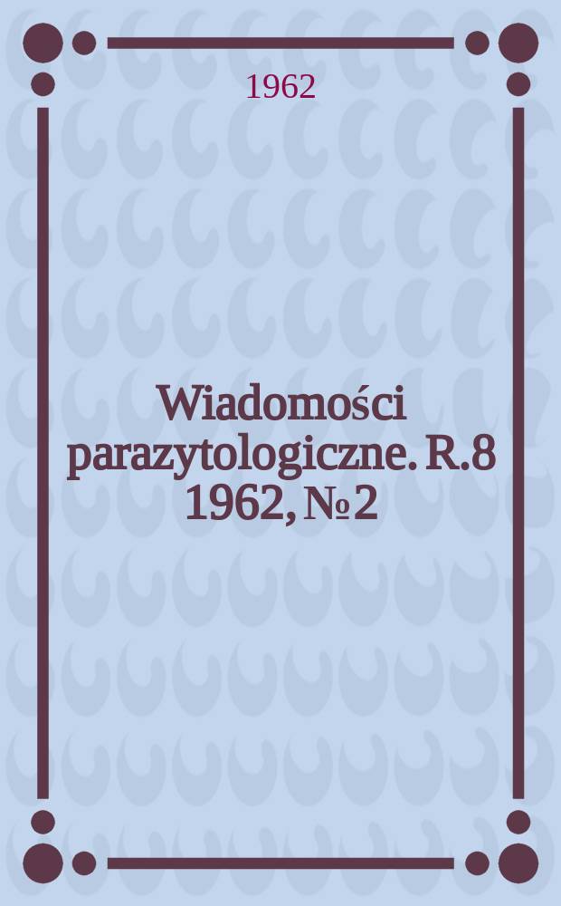 Wiadomości parazytologiczne. R.8 1962, №2