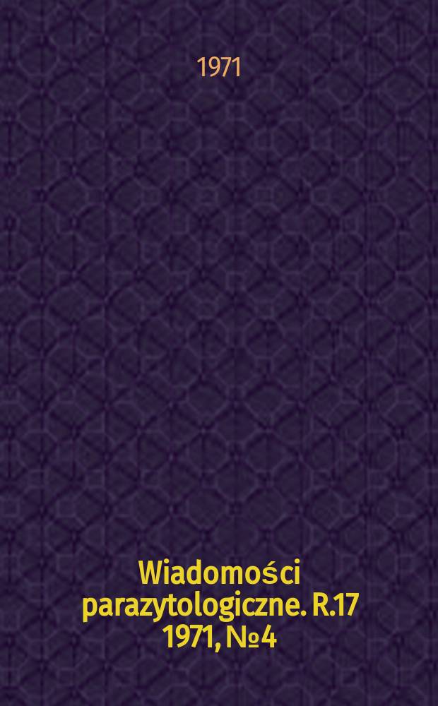 Wiadomości parazytologiczne. R.17 1971, №4