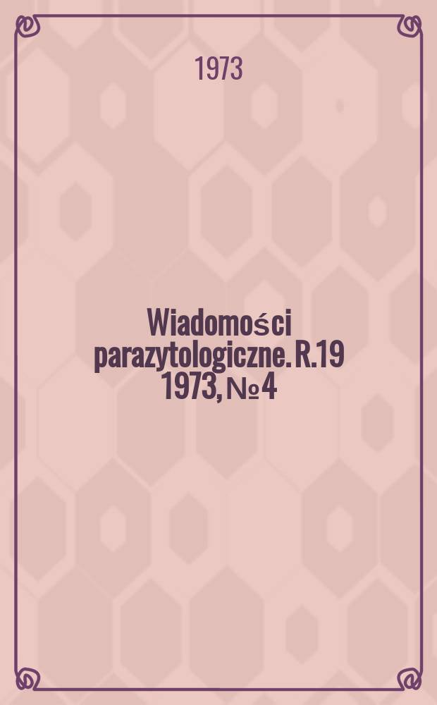 Wiadomości parazytologiczne. R.19 1973, №4