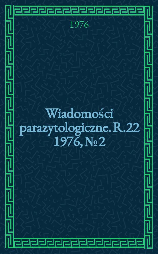 Wiadomości parazytologiczne. R.22 1976, №2