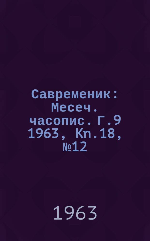 Савременик : Месеч. часопис. Г.9 1963, Kn.18, [№]12