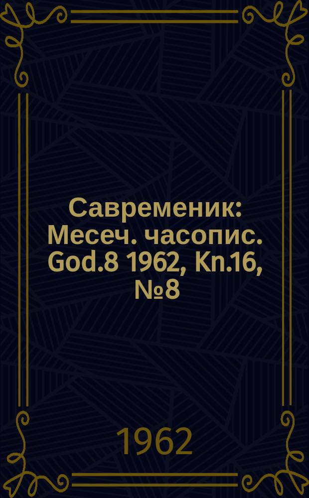 Савременик : Месеч. часопис. God.8 1962, Kn.16, [№]8