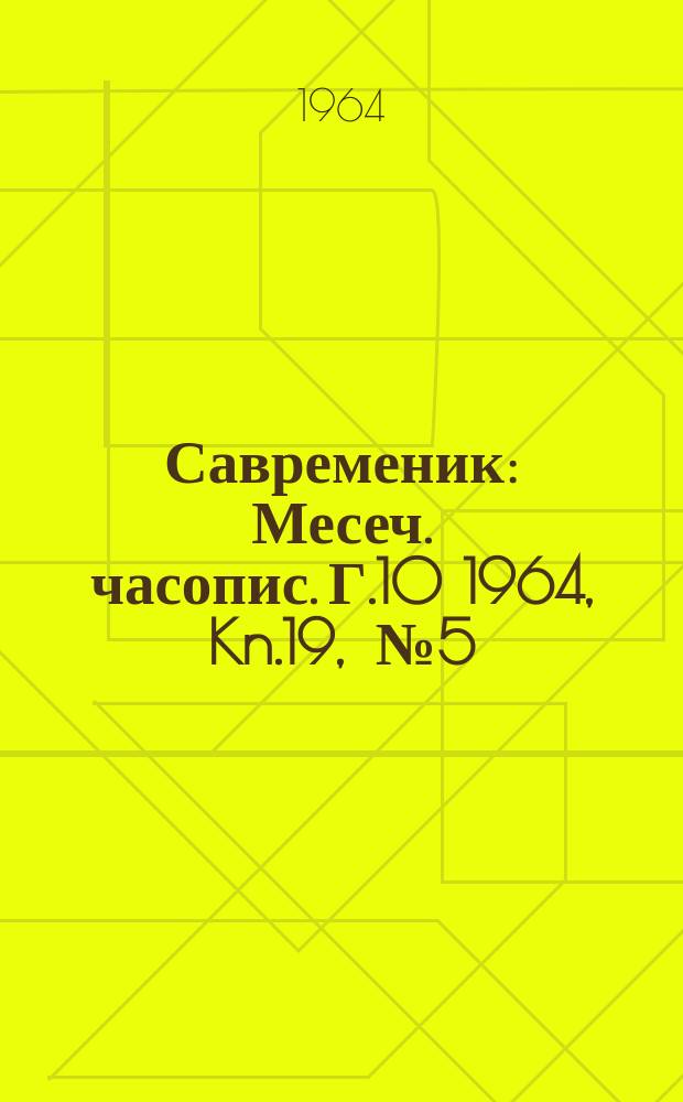 Савременик : Месеч. часопис. Г.10 1964, Kn.19, [№]5