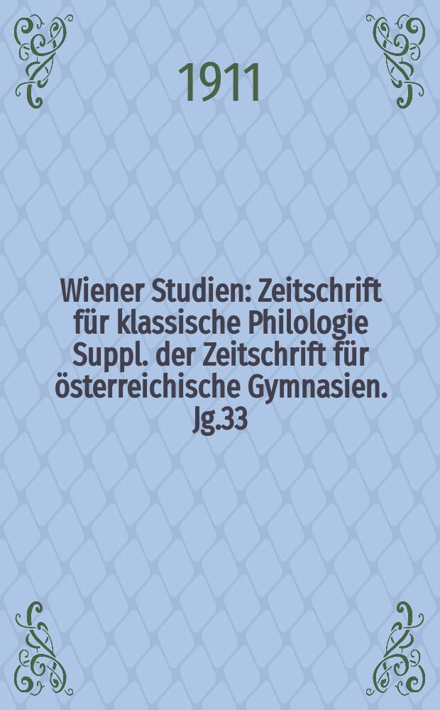 Wiener Studien : Zeitschrift für klassische Philologie Suppl. der Zeitschrift für österreichische Gymnasien. Jg.33