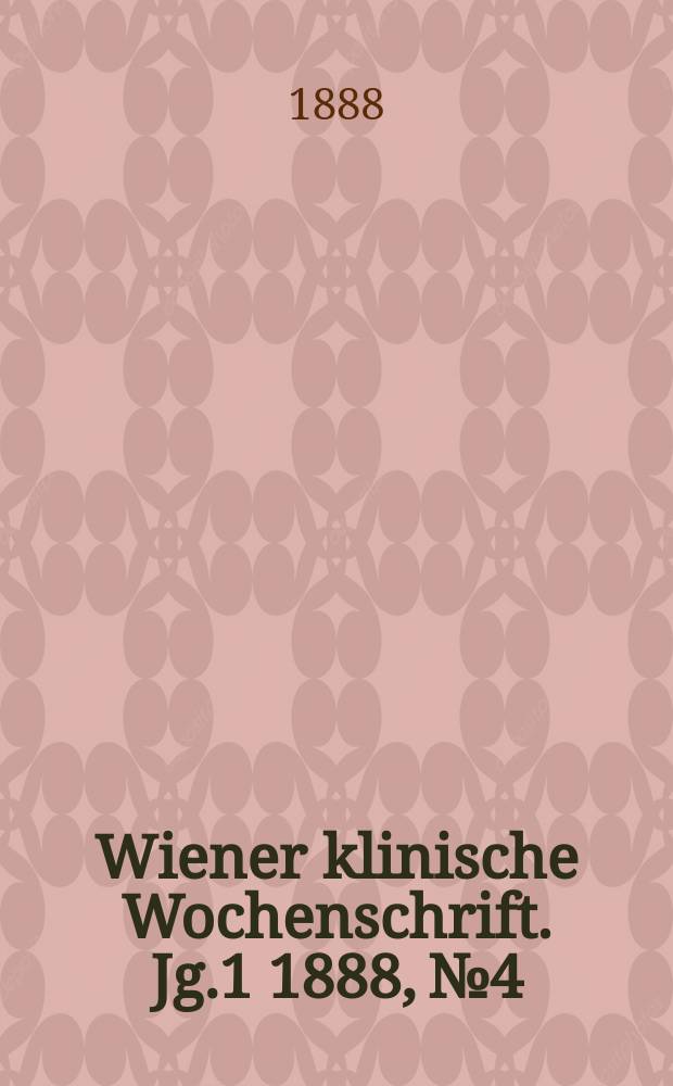 Wiener klinische Wochenschrift. Jg.1 1888, №4