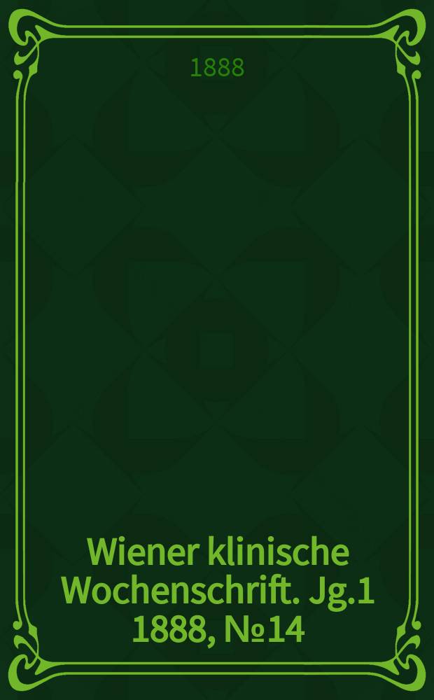 Wiener klinische Wochenschrift. Jg.1 1888, №14