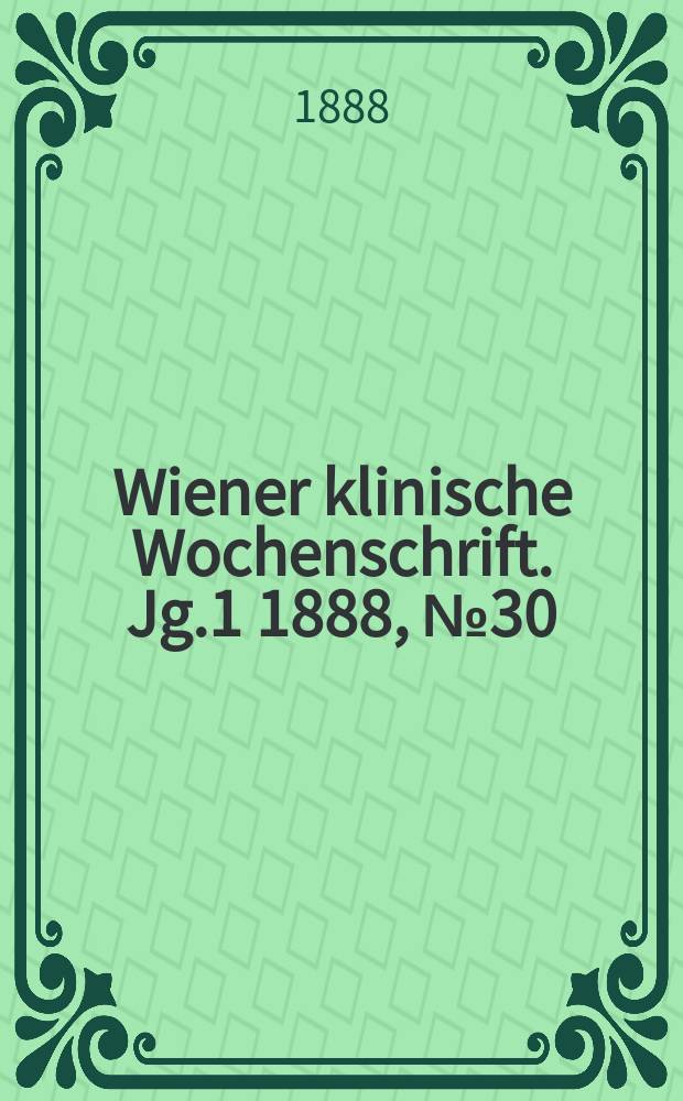 Wiener klinische Wochenschrift. Jg.1 1888, №30