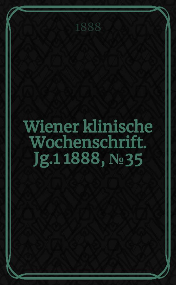 Wiener klinische Wochenschrift. Jg.1 1888, №35