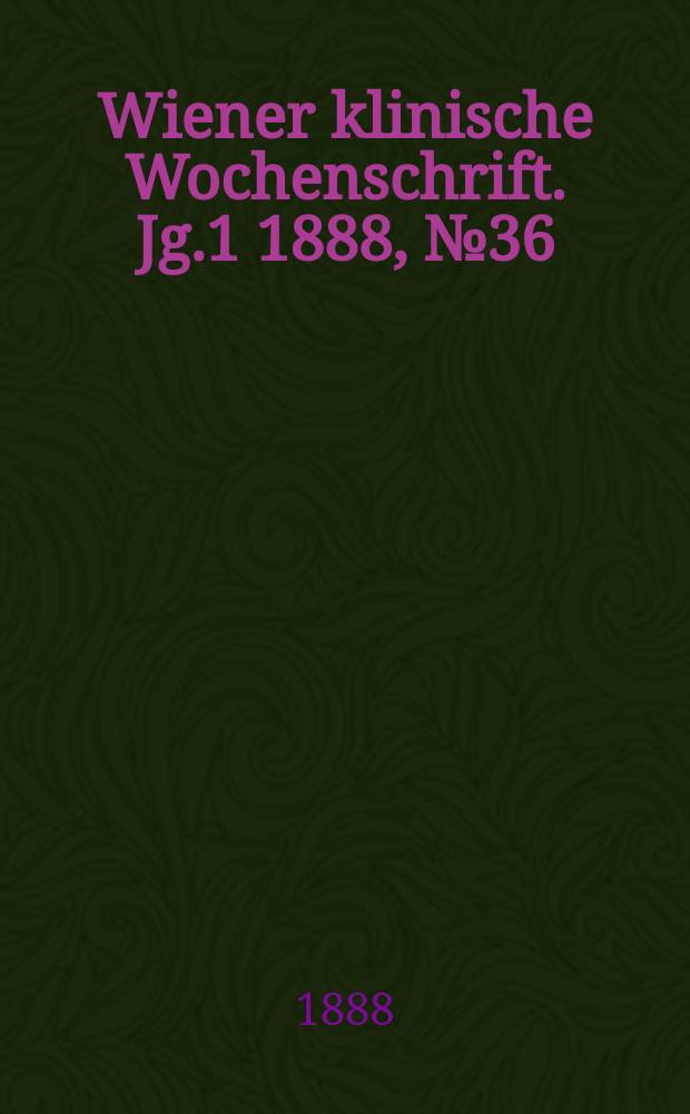 Wiener klinische Wochenschrift. Jg.1 1888, №36