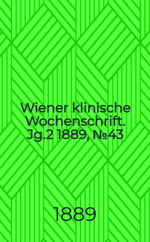 Wiener klinische Wochenschrift. Jg.2 1889, №43