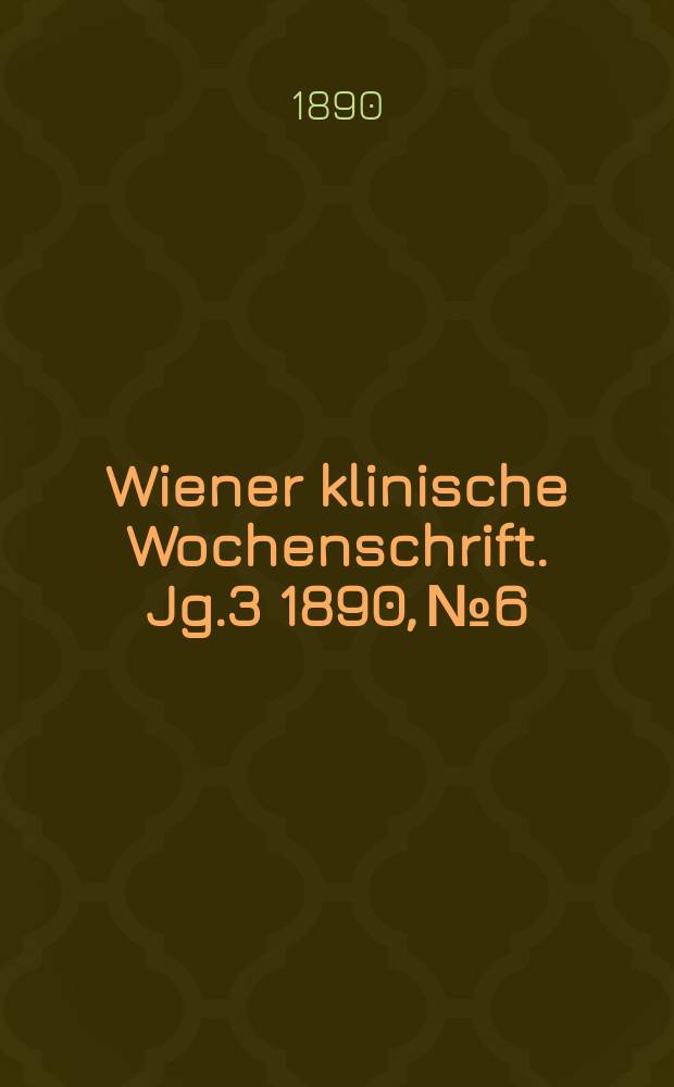 Wiener klinische Wochenschrift. Jg.3 1890, №6
