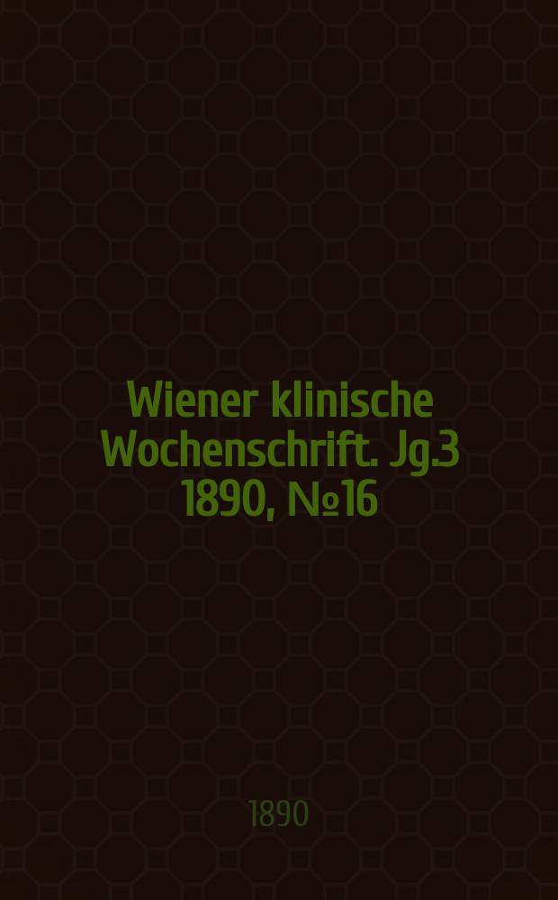 Wiener klinische Wochenschrift. Jg.3 1890, №16