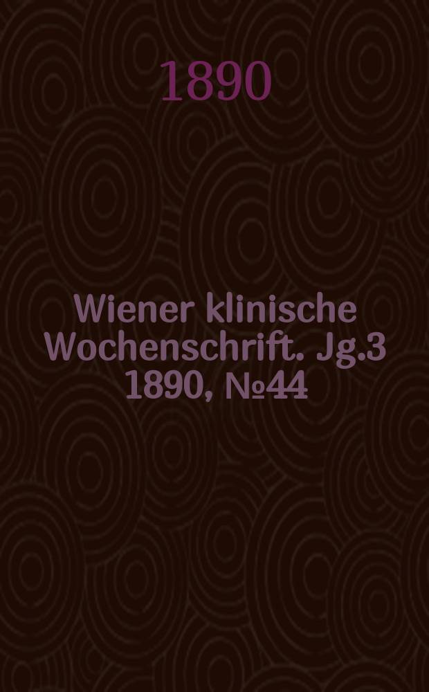 Wiener klinische Wochenschrift. Jg.3 1890, №44